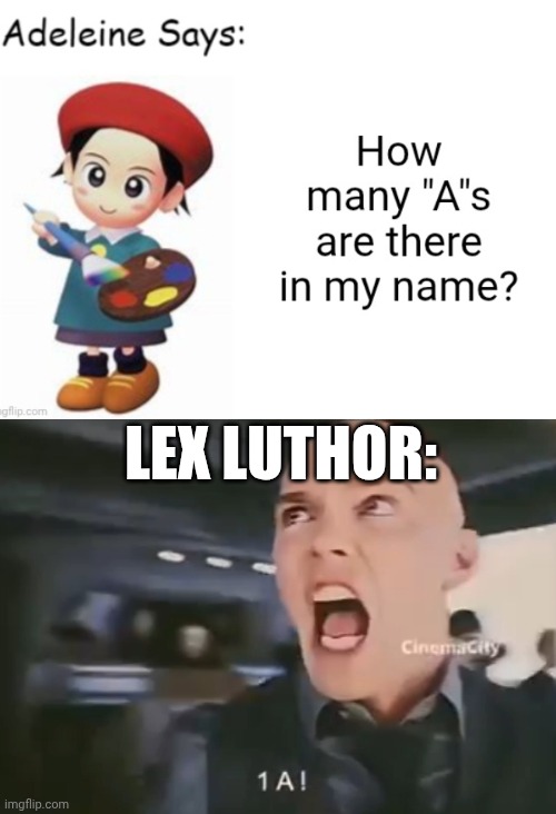1A! 1A! 1A! 1A! 1A! 1A! 1A! 1A! | LEX LUTHOR: | image tagged in dc comics,memes,lex luthor,adeleine,adeleine says | made w/ Imgflip meme maker