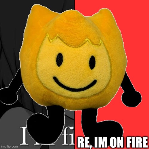 Ow | RE, IM ON FIRE | image tagged in im fine | made w/ Imgflip meme maker