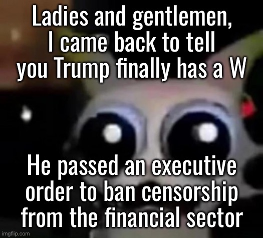 Eat shit Mastercard. (It’s probably a distraction, but it’s still a W even if it’s for the wrong reasons) | Ladies and gentlemen, I came back to tell you Trump finally has a W; He passed an executive order to ban censorship from the financial sector | image tagged in scared car | made w/ Imgflip meme maker