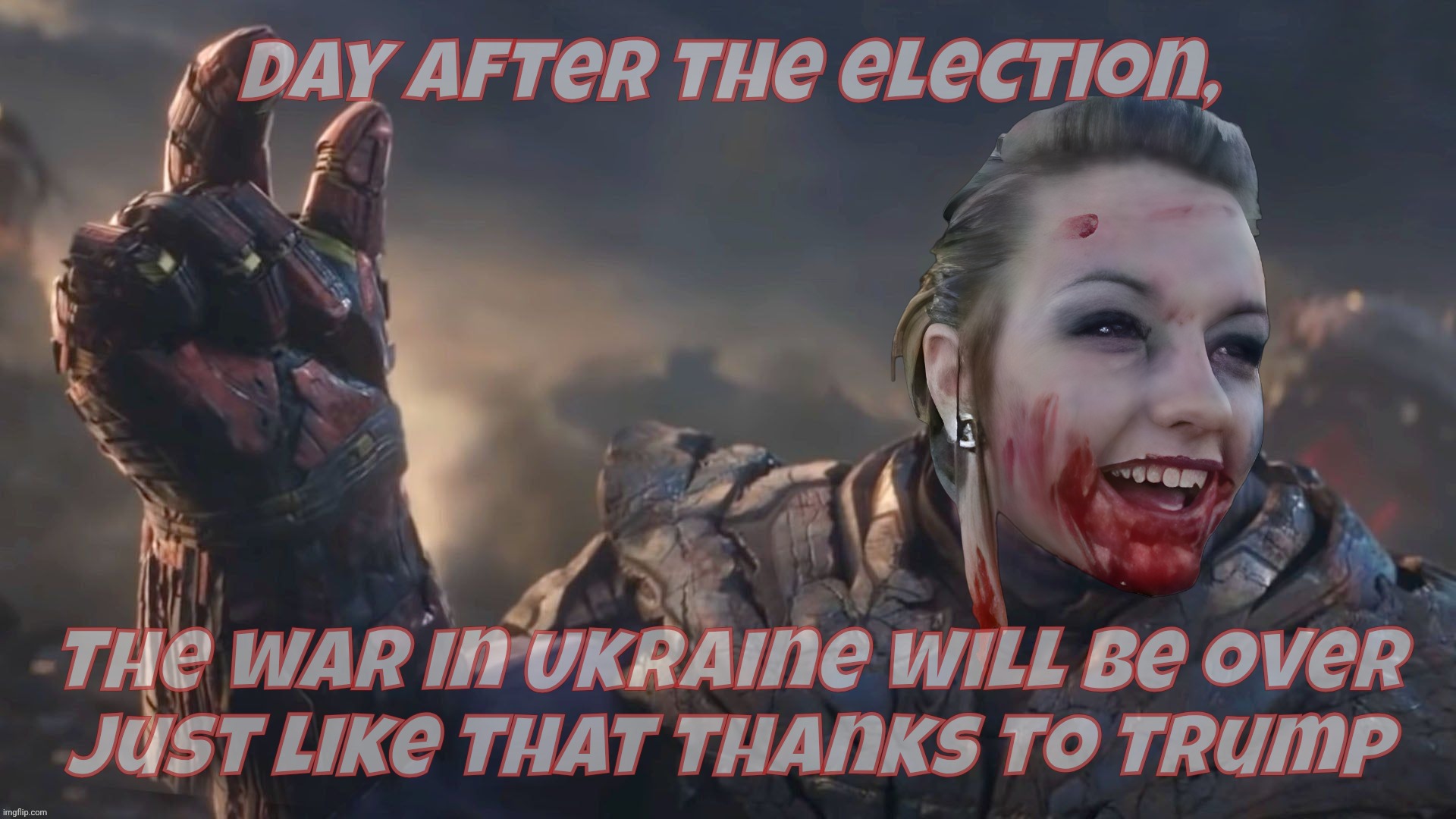 Trump was supposed to end the war in Ukraine the day after the 2024 election... Yes, before his term even began. Or so he said. | Day after the election, The war in Ukraine will be over
just like that thanks to Trump | image tagged in bloody psycho thanos,ukraine war,trump promised to end it,the day after the election,he didn't,shocker | made w/ Imgflip meme maker