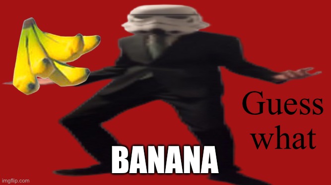 Bana | Guess what; BANANA | image tagged in banana,stop reading the tags,you have been eternally cursed for reading the tags | made w/ Imgflip meme maker