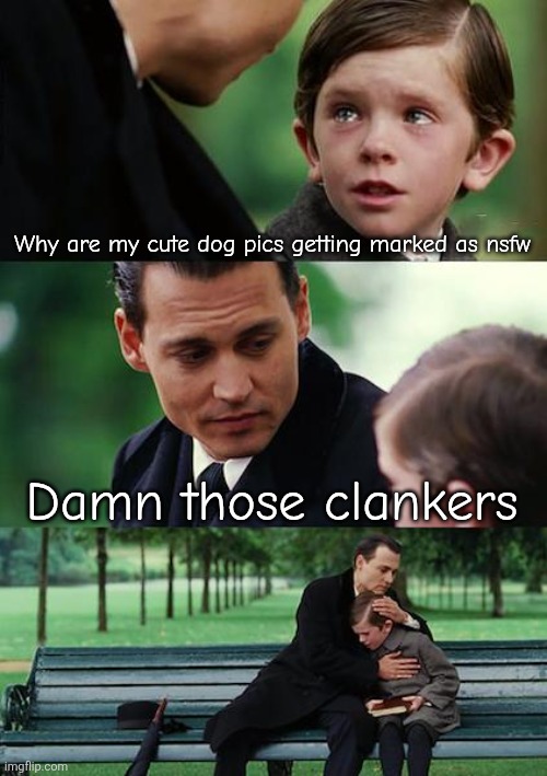 Finding Neverland | Why are my cute dog pics getting marked as nsfw; Damn those clankers | image tagged in memes,finding neverland | made w/ Imgflip meme maker