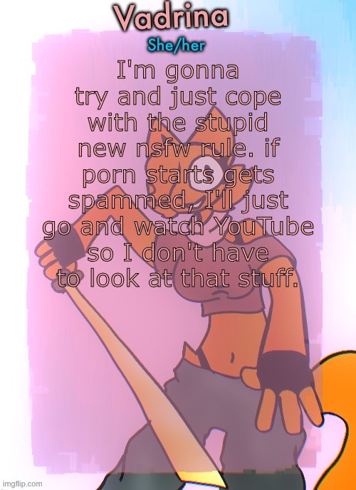 Vadrina announcement template (drawing by Doodle_boi) | I'm gonna try and just cope with the stupid new nsfw rule. if porn starts gets spammed, I'll just go and watch YouTube so I don't have to look at that stuff. | image tagged in vadrina announcement template drawing by doodle_boi | made w/ Imgflip meme maker