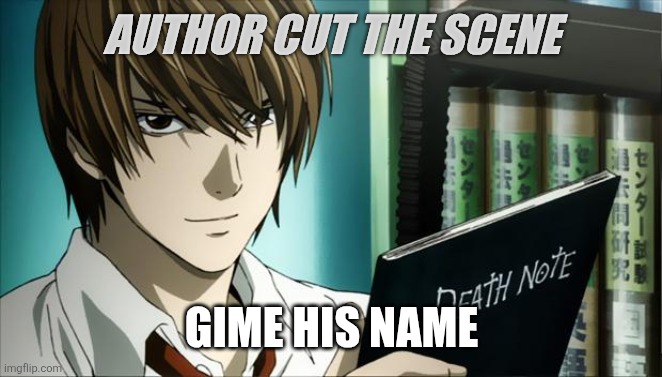 Death Note | AUTHOR CUT THE SCENE; GIME HIS NAME | image tagged in death note | made w/ Imgflip meme maker