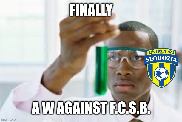 FCSB - Unirea 0-1. What a surprise! Slobozia shock Champions of Romania with a narrow win before FCSB's 2nd leg against Drita. | FINALLY; A W AGAINST F.C.S.B. | image tagged in finally,slobozia,fcsb,superliga,romania,soccer | made w/ Imgflip meme maker