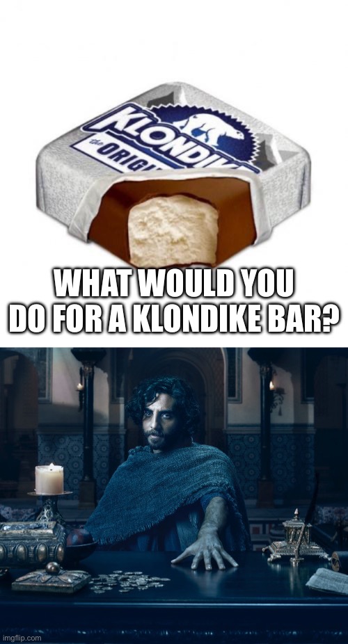 WHAT WOULD YOU DO FOR A KLONDIKE BAR? | image tagged in klondike bar,the chosen,traitor,betrayal,betrayed | made w/ Imgflip meme maker