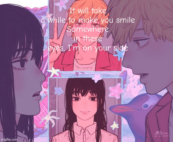 Denji and _______ shared announcement template | It will take a while to make you smile
Somewhere in these eyes, I'm on your side | image tagged in denji and moons shared announcement template | made w/ Imgflip meme maker