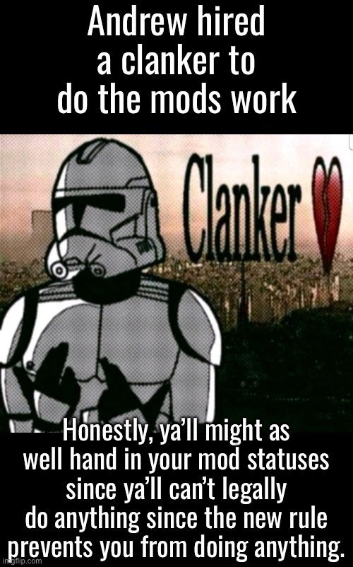 Andrew tightens his grip on the stream | Andrew hired a clanker to do the mods work; Honestly, ya’ll might as well hand in your mod statuses since ya’ll can’t legally do anything since the new rule prevents you from doing anything. | image tagged in sybau clone | made w/ Imgflip meme maker