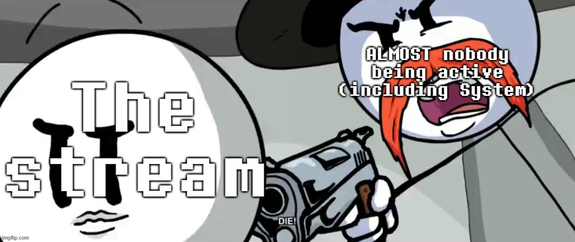 Stream: dead
(not even System's here) | ALMOST nobody being active (including System); The stream | image tagged in rhm shoots henry stickmin,sans of topic because i forgor,memes,dead stream | made w/ Imgflip meme maker
