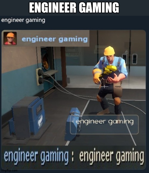 Engineer Gaming TF2 | ENGINEER GAMING | image tagged in engineer gaming tf2 | made w/ Imgflip meme maker