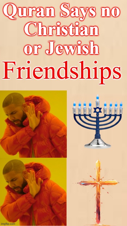 Religious Friends | Quran Says no 
Christian 
or Jewish; Friendships | image tagged in friends,christian,jewish,muslim,islam,quran | made w/ Imgflip meme maker