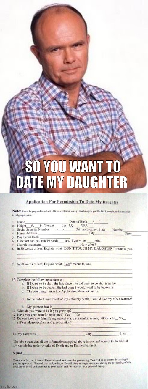 If I were to be shot, the last place I would want to be shot is _____ | SO YOU WANT TO DATE MY DAUGHTER | image tagged in red forman,application,date my daughter | made w/ Imgflip meme maker