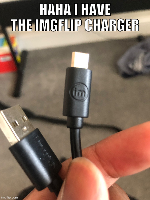I found this in my room | HAHA I HAVE THE IMGFLIP CHARGER | image tagged in charger,imgflip,memes,funny | made w/ Imgflip meme maker