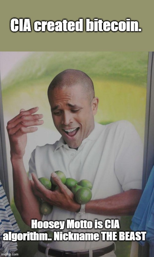 MY GUESS " IS " they want you to think otherwise, you really think  The Club wood let control slip away > Really? Engage WW3 | CIA created bitecoin. Hoosey Motto is CIA algorithm.. Nickname THE BEAST | image tagged in memes,why can't i hold all these limes | made w/ Imgflip meme maker