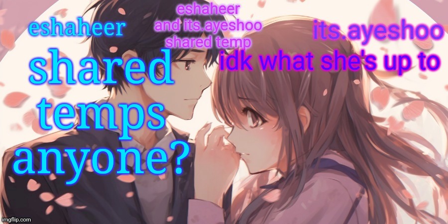 eshaheer and its.ayeshoo shared template | shared temps anyone? idk what she's up to | image tagged in eshaheer and its ayeshoo shared template | made w/ Imgflip meme maker
