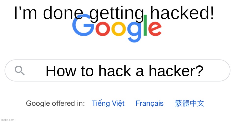 How to hack a hacker? | I'm done getting hacked! How to hack a hacker? | image tagged in google search | made w/ Imgflip meme maker