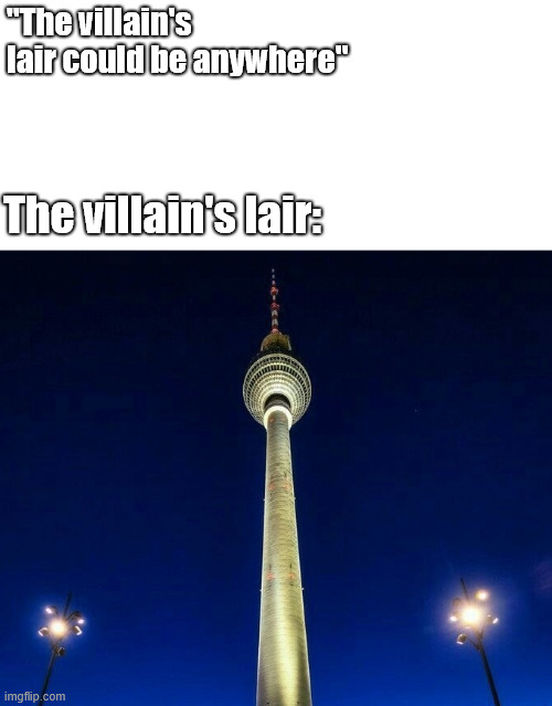 The best villains lair | ''The villain's lair could be anywhere''; The villain's lair: | image tagged in germany,meme,latticeclimbing,the villains lair,lattice climbing | made w/ Imgflip meme maker