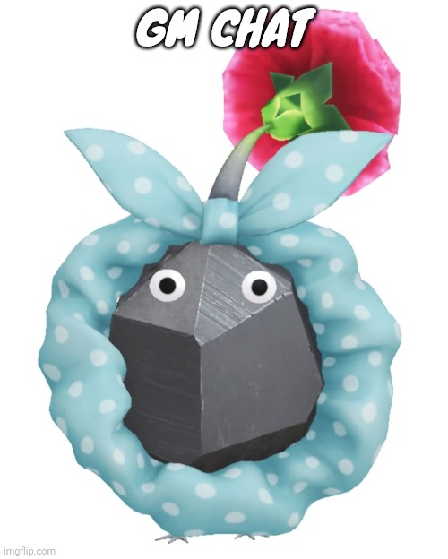Scrunchie rock pikmin | GM CHAT | image tagged in scrunchie rock pikmin | made w/ Imgflip meme maker