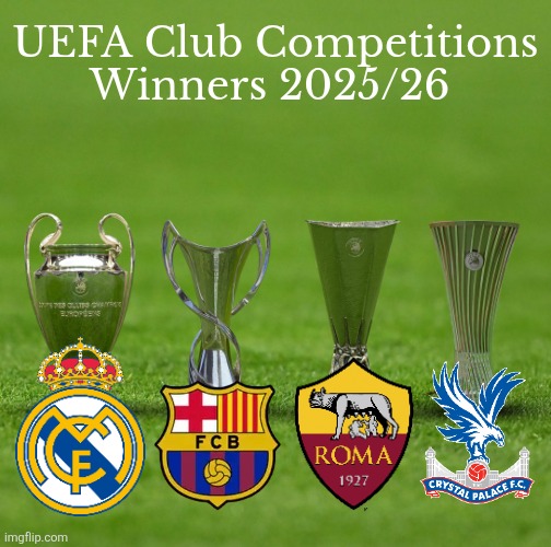 UEFA Club Competitions Winners 2025/26 PREDICTION | UEFA Club Competitions Winners 2025/26 | image tagged in real madrid,barcelona,as roma,crystal palace,champions league,sports | made w/ Imgflip meme maker