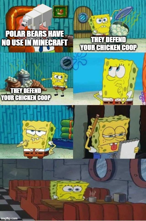 what use does a polar bear have ?‍♂️ | POLAR BEARS HAVE NO USE IN MINECRAFT; THEY DEFEND YOUR CHICKEN COOP; THEY DEFEND YOUR CHICKEN COOP | image tagged in spongebob diapers 2 0 | made w/ Imgflip meme maker