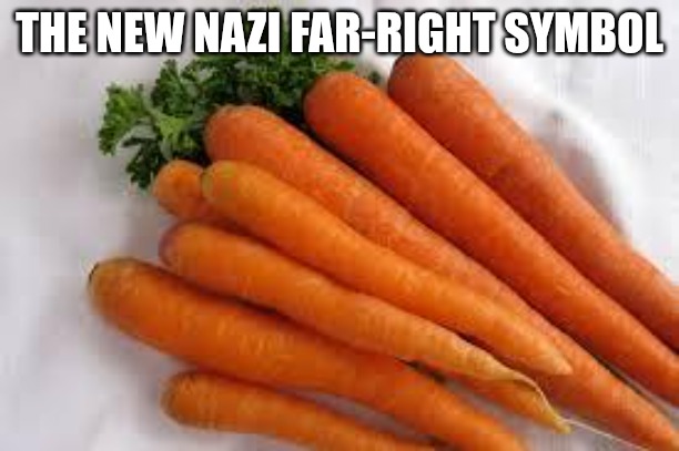 Introducing another far-right dog whistle. At this point, what ISN'T a far-right hate symbol? | THE NEW NAZI FAR-RIGHT SYMBOL | image tagged in carrots,nazi | made w/ Imgflip meme maker