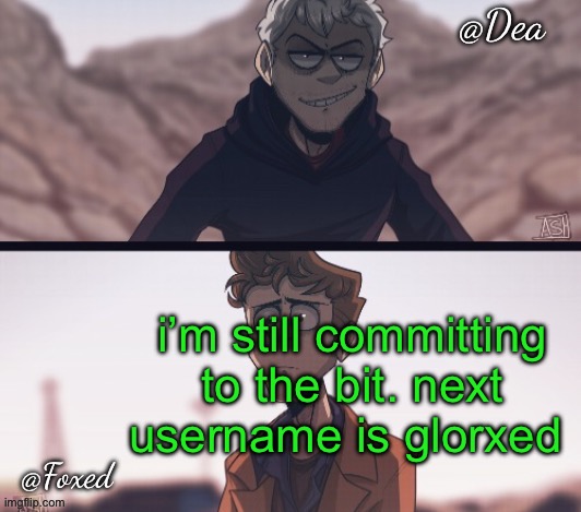 Dea & Foxed Aliens Temp | i’m still committing to the bit. next username is glorxed | image tagged in dea foxed aliens temp | made w/ Imgflip meme maker