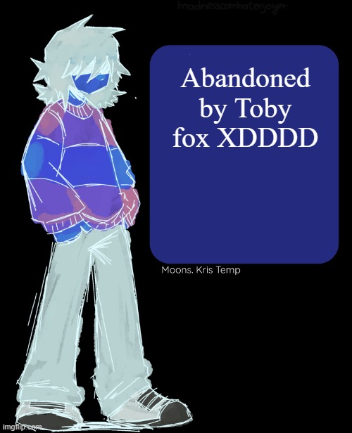 Moons Kris Temp | Abandoned by Toby fox XDDDD | image tagged in moons kris temp | made w/ Imgflip meme maker