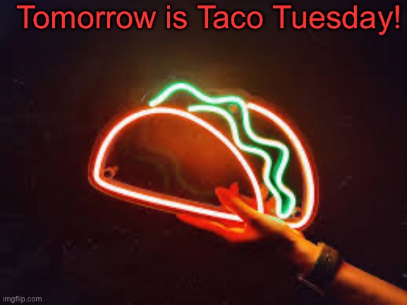 Taco Tuesday | Tomorrow is Taco Tuesday! | image tagged in taco tuesday | made w/ Imgflip meme maker