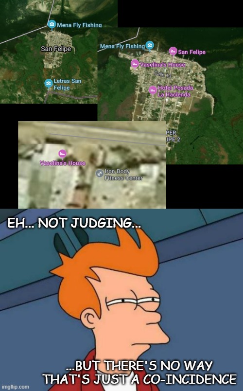 sus proximity | EH... NOT JUDGING... ...BUT THERE'S NO WAY THAT'S JUST A CO-INCIDENCE | image tagged in memes,futurama fry,downlow mexico | made w/ Imgflip meme maker