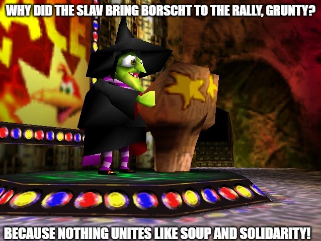Banjo Kazooie Gruntilda | WHY DID THE SLAV BRING BORSCHT TO THE RALLY, GRUNTY? BECAUSE NOTHING UNITES LIKE SOUP AND SOLIDARITY! | image tagged in banjo kazooie gruntilda,slavic lives matter | made w/ Imgflip meme maker