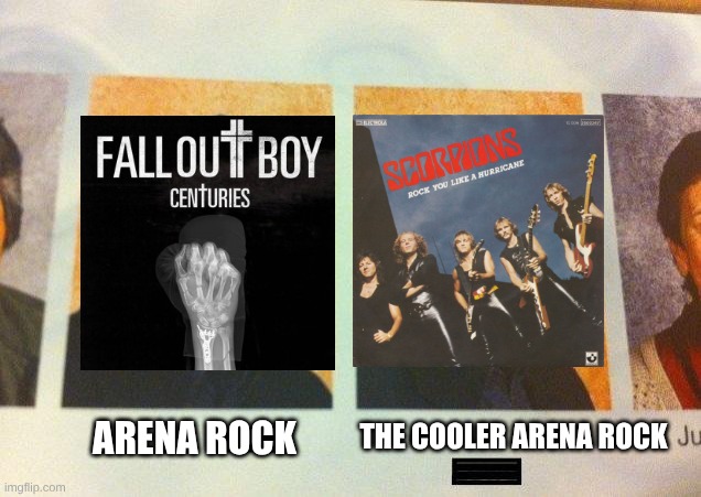 Comparing Corporate Sludge To The Real Deal (No Hate Against Fall Out Boy) | ARENA ROCK; THE COOLER ARENA ROCK | image tagged in the cooler daniel,memes,music,rock music,anime | made w/ Imgflip meme maker