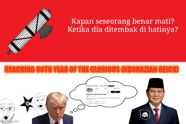 Kapan seseorang benar mati? Ketika dia ditembak di hatinya? REACHING 80TH YEAR OF THE GLORIOUS INDONAZIAN REICH! | image tagged in memes,fascist,nation | made w/ Imgflip meme maker