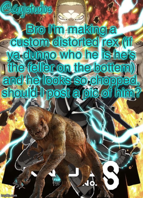 He looks so chopped bro | Bro I’m making a custom distorted rex (if ya dunno who he is he’s the feller on the bottem) and he looks so chopped, should I post a pic of him? | image tagged in gojistudios kaiju no 8 temp | made w/ Imgflip meme maker