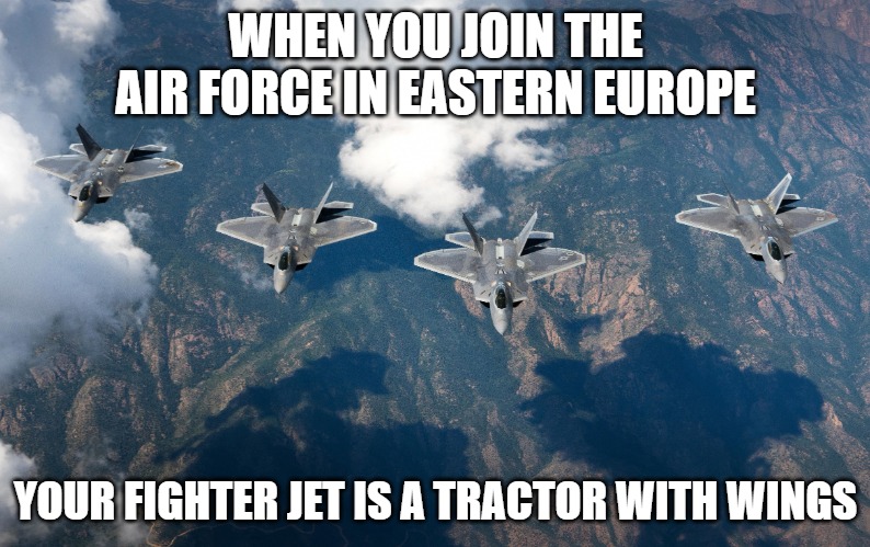 Slavic United States Air Force | WHEN YOU JOIN THE AIR FORCE IN EASTERN EUROPE; YOUR FIGHTER JET IS A TRACTOR WITH WINGS | image tagged in slavic united states air force,slavic lives matter,slavic airplane | made w/ Imgflip meme maker
