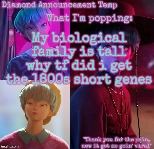 Diamond's Baby Saja Temp | My biological family is tall why tf did i get the 1800s short genes | image tagged in diamond's baby saja temp | made w/ Imgflip meme maker