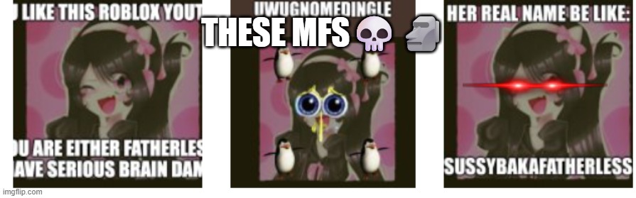 These MFs | THESE MFS💀🗿 | image tagged in uwu | made w/ Imgflip meme maker