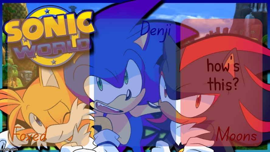 Foxed, Denji, and Moons - Tails, Sonic, and Shadow temp | how's this? | image tagged in foxed denji and moons - tails sonic and shadow temp | made w/ Imgflip meme maker