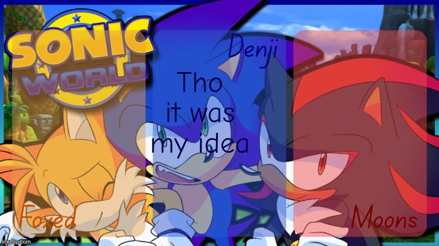 Foxed, Denji, and Moons - Tails, Sonic, and Shadow temp | Tho it was my idea | image tagged in foxed denji and moons - tails sonic and shadow temp | made w/ Imgflip meme maker