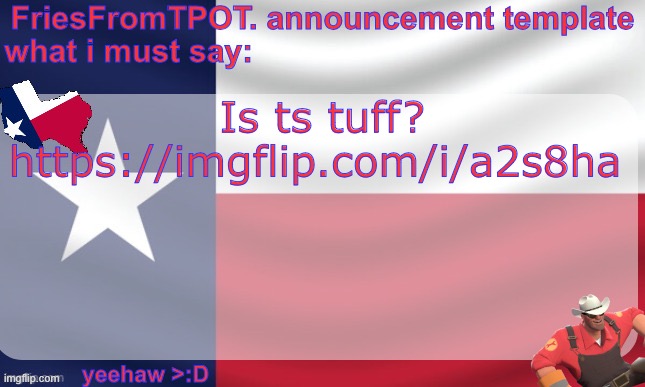 friesfromTPOT announcement template | Is ts tuff? https://imgflip.com/i/a2s8ha | image tagged in friesfromtpot announcement template | made w/ Imgflip meme maker
