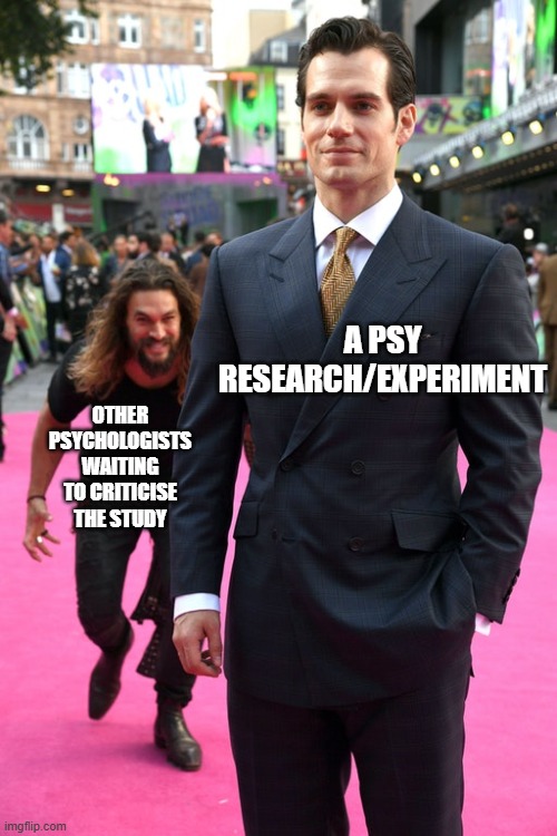 psychology | A PSY RESEARCH/EXPERIMENT; OTHER PSYCHOLOGISTS WAITING TO CRITICISE THE STUDY | image tagged in jason momoa henry cavill meme | made w/ Imgflip meme maker