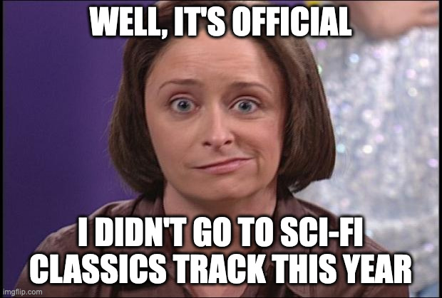 Debbie downer  | WELL, IT'S OFFICIAL; I DIDN'T GO TO SCI-FI CLASSICS TRACK THIS YEAR | image tagged in debbie downer,snl,dragon con,dragoncon | made w/ Imgflip meme maker