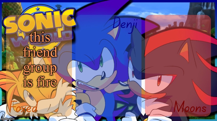 Foxed, Denji, and Moons - Tails, Sonic, and Shadow temp | this friend group is fire | image tagged in foxed denji and moons - tails sonic and shadow temp | made w/ Imgflip meme maker
