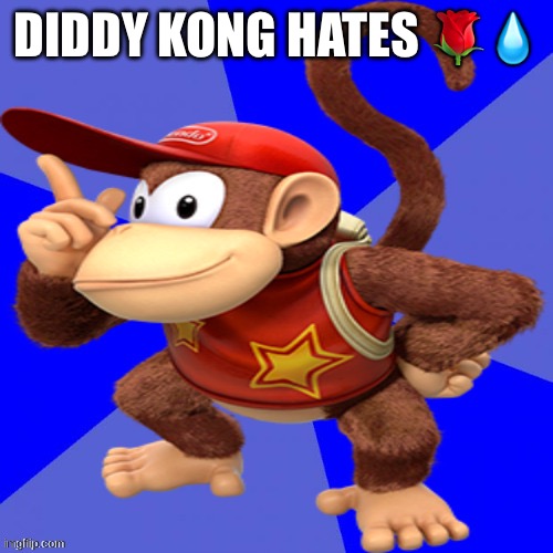 diddy kong | DIDDY KONG HATES 🌹💧 | image tagged in diddy kong | made w/ Imgflip meme maker