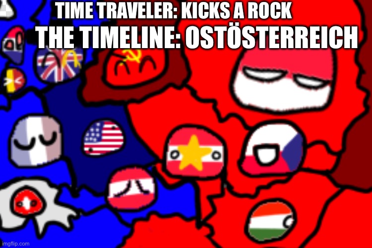 OSTÖSTERREICH | TIME TRAVELER: KICKS A ROCK; THE TIMELINE: OSTÖSTERREICH | image tagged in geography,cold war,history | made w/ Imgflip meme maker