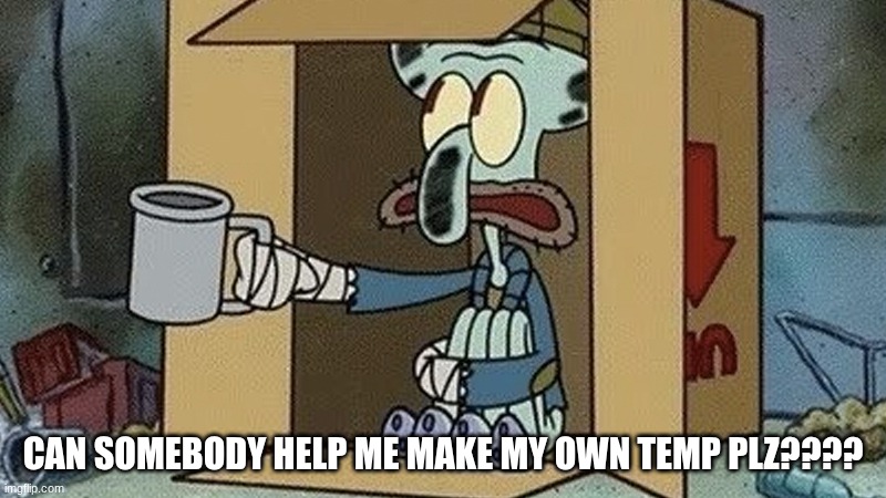 PLZ!!!!! | CAN SOMEBODY HELP ME MAKE MY OWN TEMP PLZ???? | image tagged in squidward spare change | made w/ Imgflip meme maker