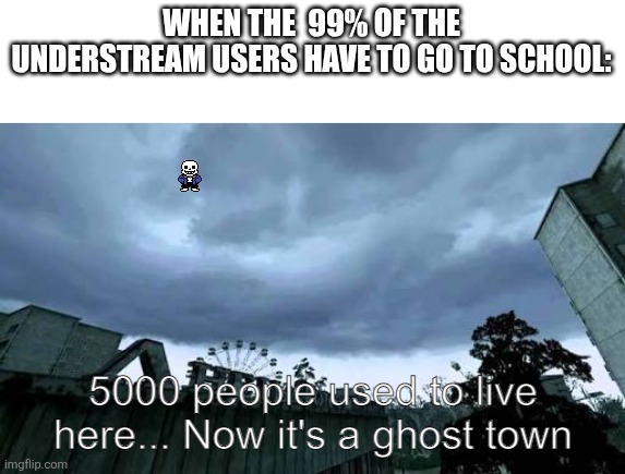 Call of Duty 4: Modern Warfare Opening Cutscene meme | WHEN THE  99% OF THE UNDERSTREAM USERS HAVE TO GO TO SCHOOL: | image tagged in call of duty 4 modern warfare opening cutscene meme | made w/ Imgflip meme maker