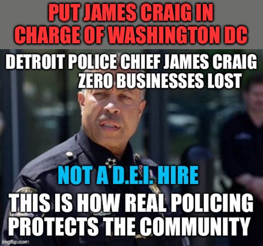 Put James Craig in charge | PUT JAMES CRAIG IN CHARGE OF WASHINGTON DC | image tagged in gifs,crimes,washington dc,president trump,safety | made w/ Imgflip meme maker