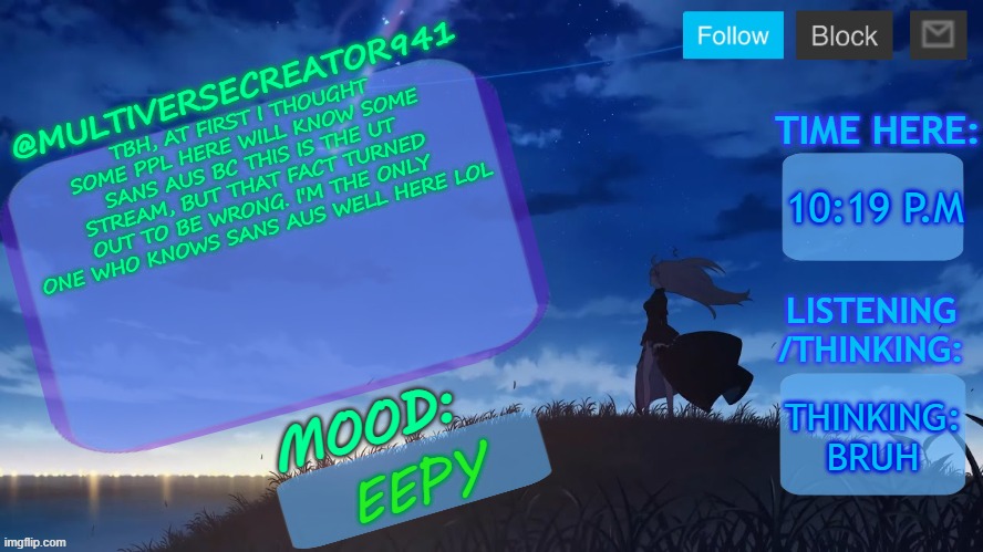 MC941's Announcement Temp V8 (Blue Archive) | TBH, AT FIRST I THOUGHT SOME PPL HERE WILL KNOW SOME SANS AUS BC THIS IS THE UT STREAM, BUT THAT FACT TURNED OUT TO BE WRONG. I'M THE ONLY ONE WHO KNOWS SANS AUS WELL HERE LOL; 10:19 P.M; THINKING: BRUH; EEPY | image tagged in mc941's announcement temp v8 blue archive | made w/ Imgflip meme maker