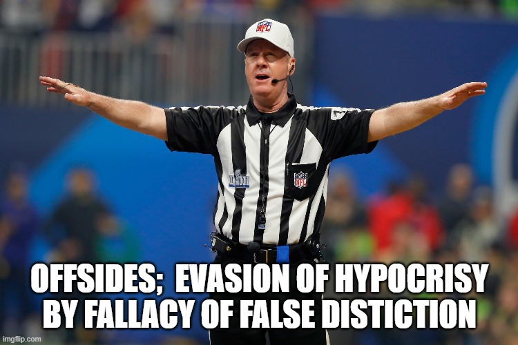 Logical Fallacy of False Distinction | OFFSIDES;  EVASION OF HYPOCRISY BY FALLACY OF FALSE DISTICTION | image tagged in football referee,logical fallacies | made w/ Imgflip meme maker