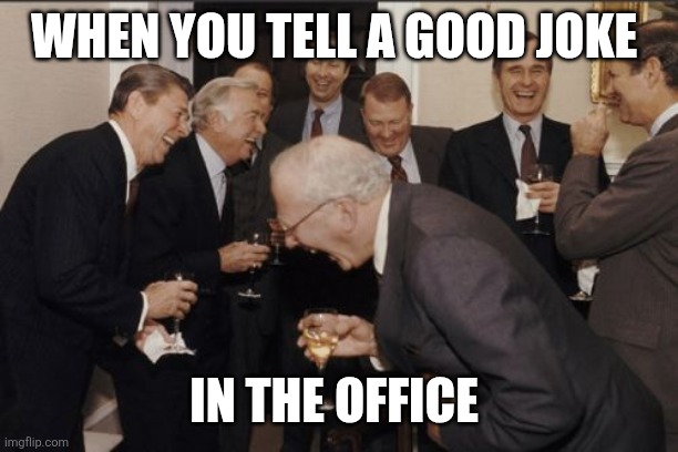 Office joke | WHEN YOU TELL A GOOD JOKE; IN THE OFFICE | image tagged in memes,laughing men in suits,funny memes | made w/ Imgflip meme maker
